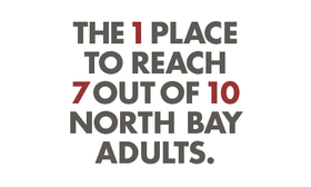 Reach 7 out of 10 North Bay adults.